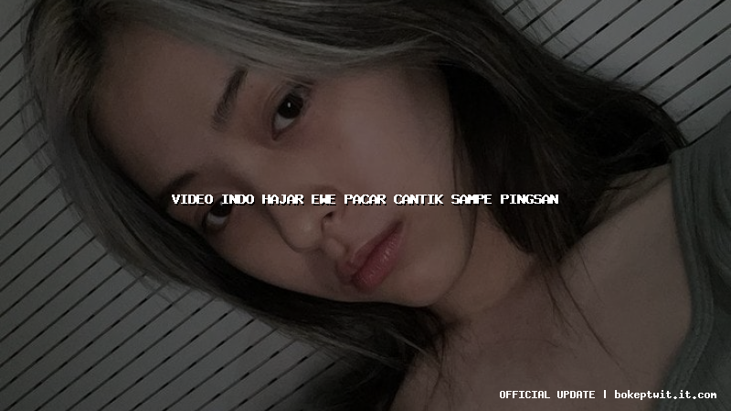 video indo hajar ewe pacar cantik sampe pingsan