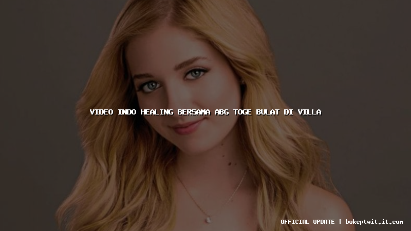 video indo healing bersama abg toge bulat di villa