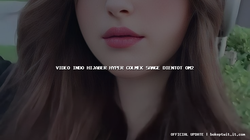 video indo hijaber hyper colmek sange dientot om2 video indo hijaber hyper colmek sange dientot om2