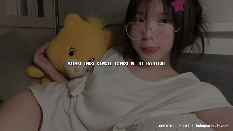 video indo kimcil cindo ml di bathtub