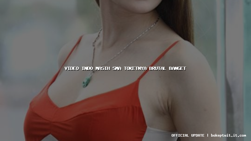 video indo masih sma toketnya brutal banget