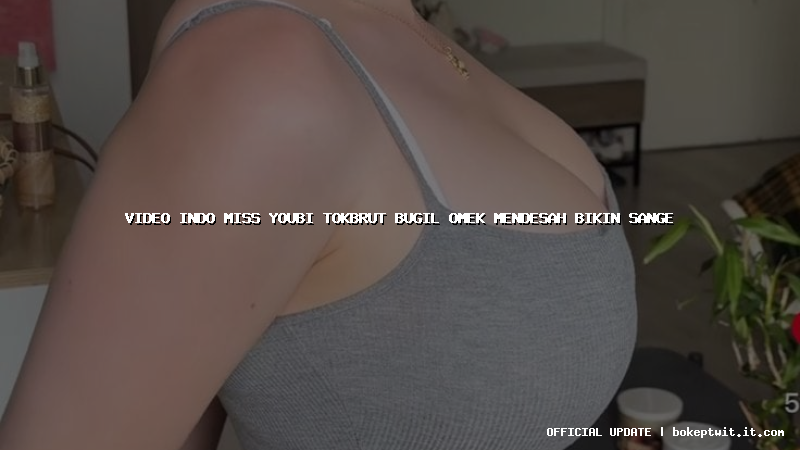 video indo miss youbi tokbrut bugil omek mendesah bikin sange