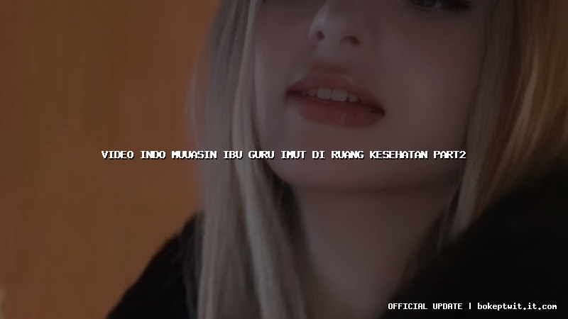 video indo muuasin ibu guru imut di ruang kesehatan part2