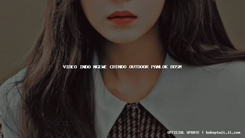 video indo ngewe chindo outdoor panlok bdsm