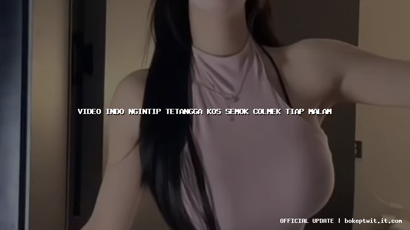 video indo ngintip tetangga kos semok colmek tiap malam