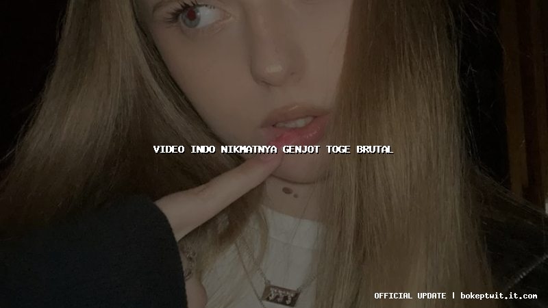 video indo nikmatnya genjot toge brutal video indo nikmatnya genjot toge brutal