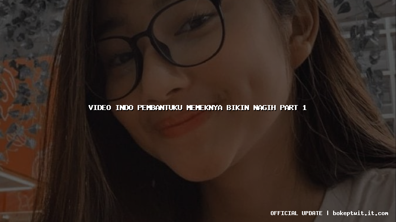 video indo pembantuku memeknya bikin nagih part 1