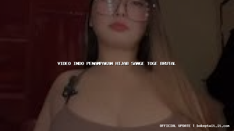 video indo penampakan hijab sange toge brutal