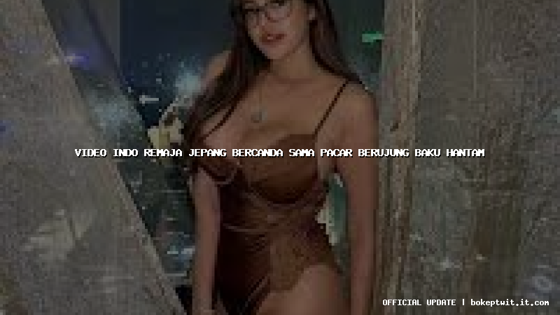 video indo remaja jepang bercanda sama pacar berujung baku hantam video indo remaja jepang bercanda sama pacar berujung baku hantam