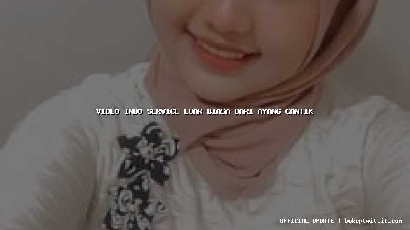 video indo service luar biasa dari ayang cantik video indo service luar biasa dari ayang cantik