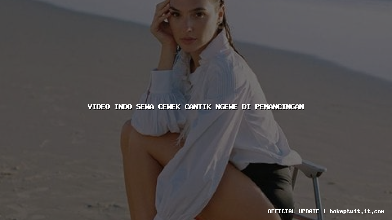 video indo sewa cewek cantik ngewe di pemancingan