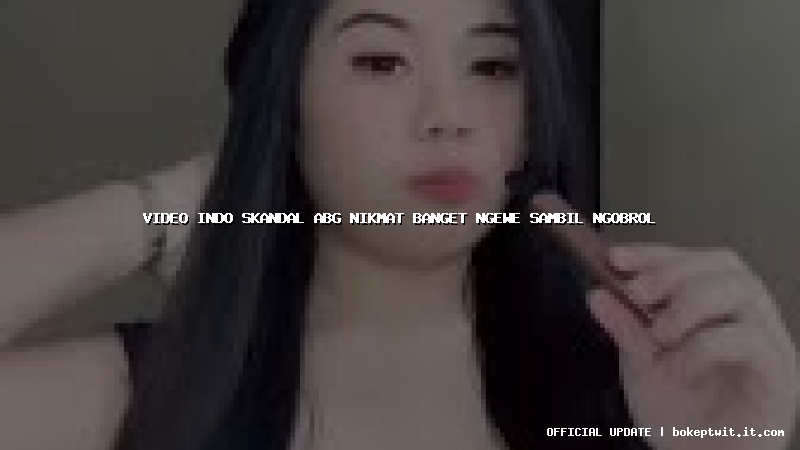 video indo skandal abg nikmat banget ngewe sambil ngobrol