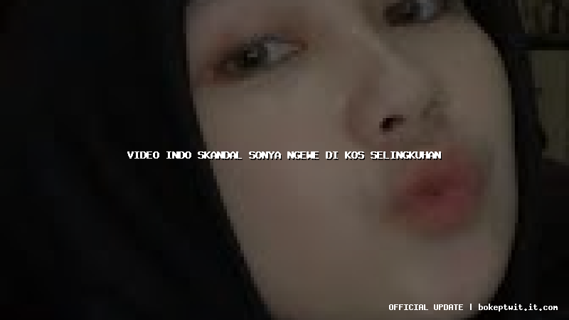 video indo skandal sonya ngewe di kos selingkuhan