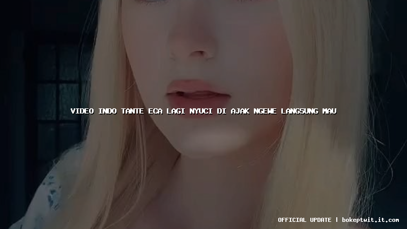 video indo tante eca lagi nyuci di ajak ngewe langsung mau