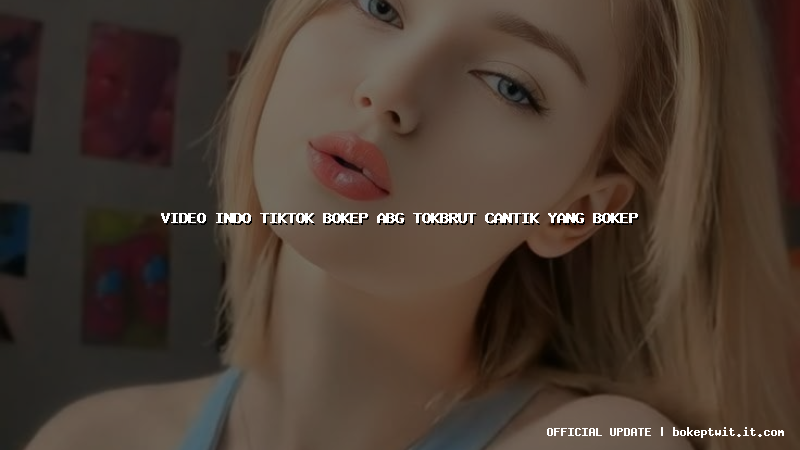 video indo tiktok bokep abg tokbrut cantik yang bokep video indo tiktok bokep abg tokbrut cantik yang bokep