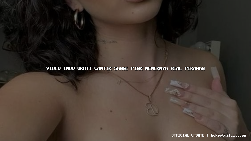 video indo ukhti cantik sange pink memeknya real perawan video indo ukhti cantik sange pink memeknya real perawan