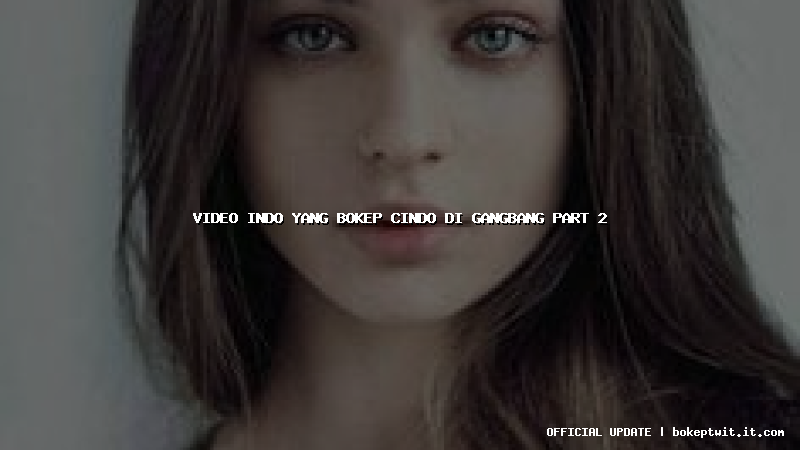 video indo yang bokep cindo di gangbang part 2