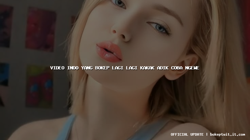 video indo yang bokep lagi lagi kakak adik coba ngewe