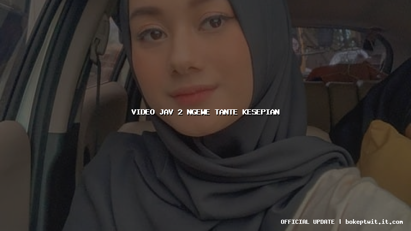 video jav 2 ngewe tante kesepian video jav 2 ngewe tante kesepian
