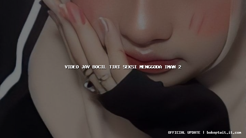 video jav bocil tiri seksi menggoda iman 2