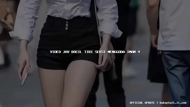 video jav bocil tiri seksi menggoda iman 4