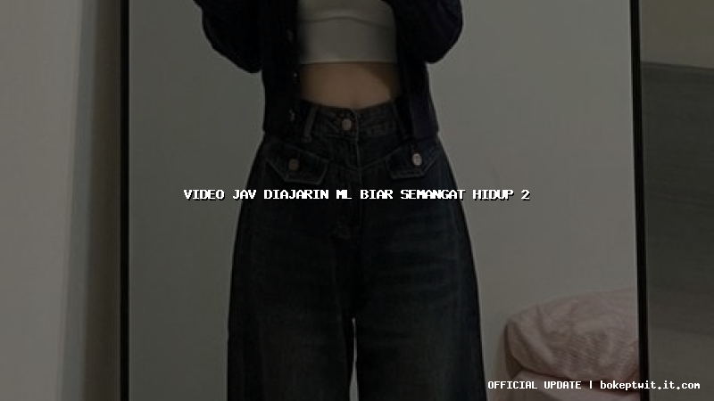 video jav diajarin ml biar semangat hidup 2 video jav diajarin ml biar semangat hidup 2