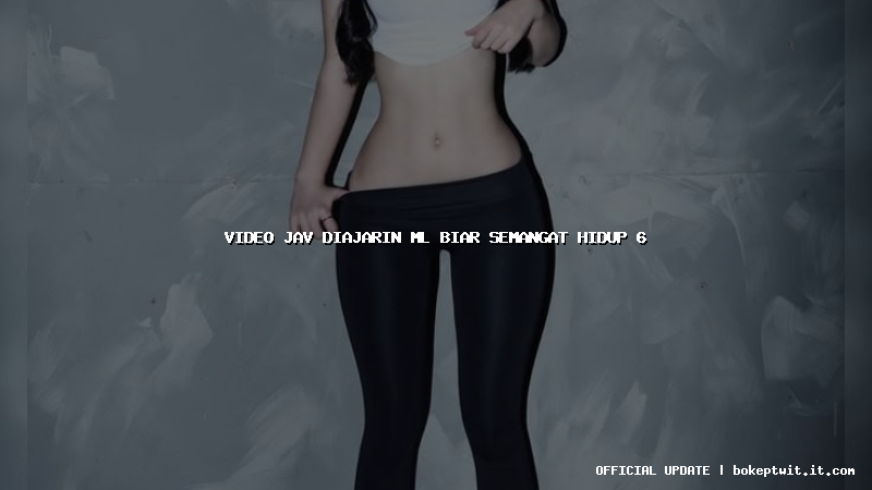 video jav diajarin ml biar semangat hidup 6