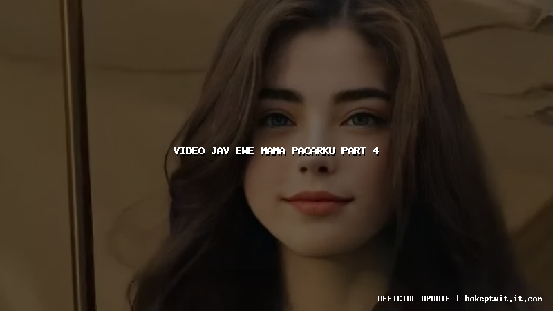 video jav ewe mama pacarku part 4 video jav ewe mama pacarku part 4