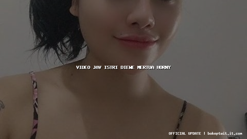 video jav istri diewe mertua horny