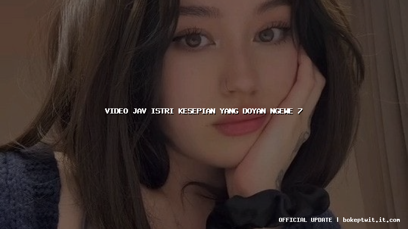 video jav istri kesepian yang doyan ngewe 7
