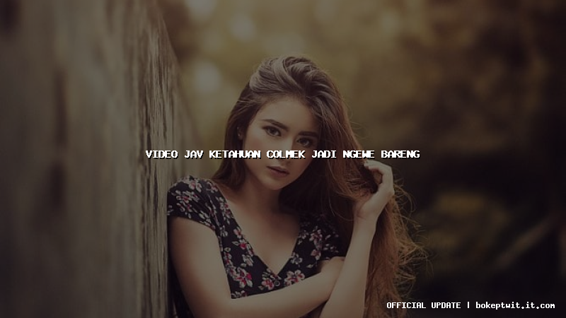 video jav ketahuan colmek jadi ngewe bareng