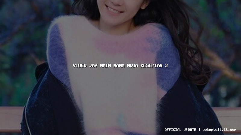 video jav main mama muda kesepian 3