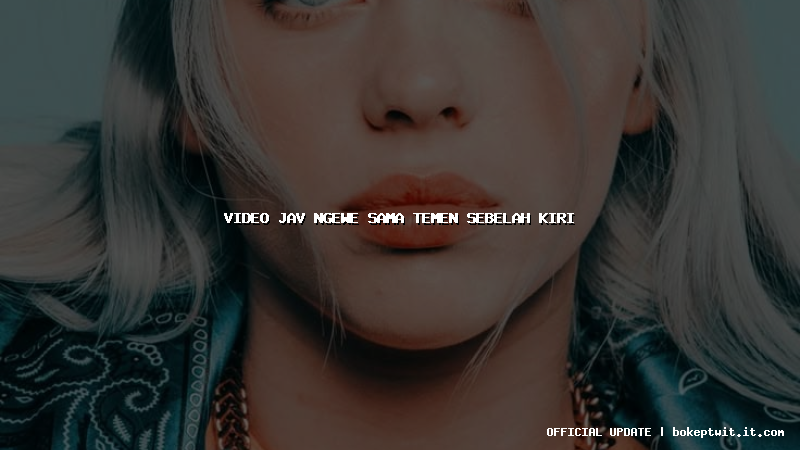 video jav ngewe sama temen sebelah kiri video jav ngewe sama temen sebelah kiri