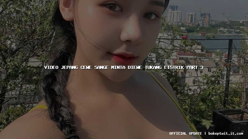 video jepang cewe sange minta diewe tukang listrik part 3