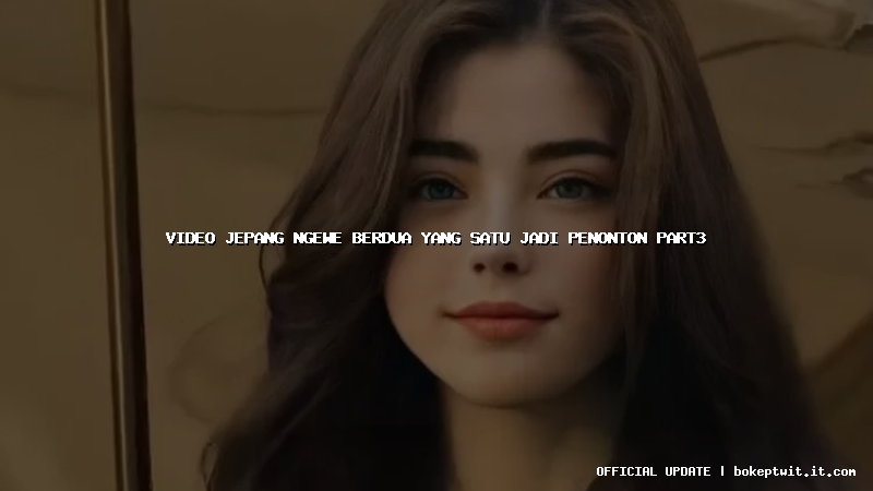 video jepang ngewe berdua yang satu jadi penonton part3 video jepang ngewe berdua yang satu jadi penonton part3