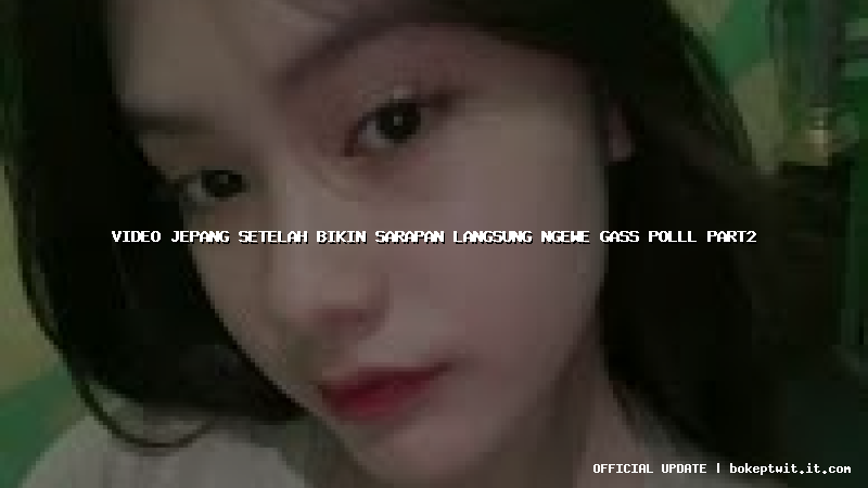 video jepang setelah bikin sarapan langsung ngewe gass polll part2