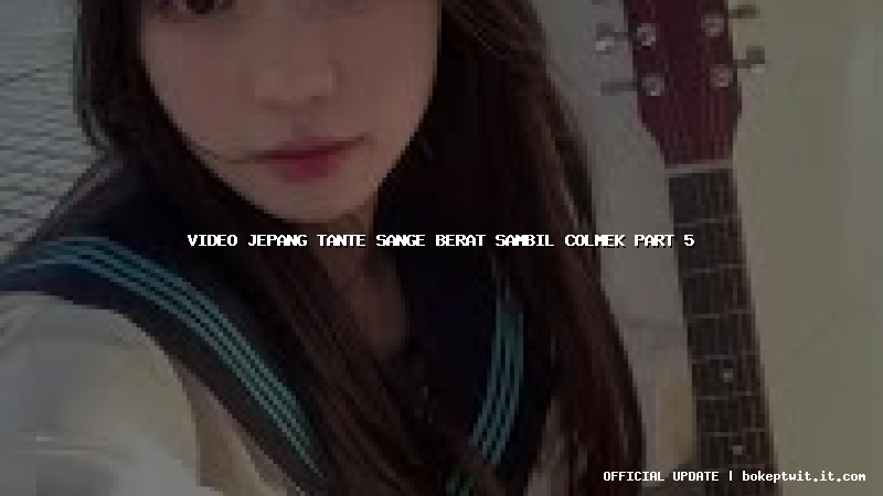 video jepang tante sange berat sambil colmek part 5