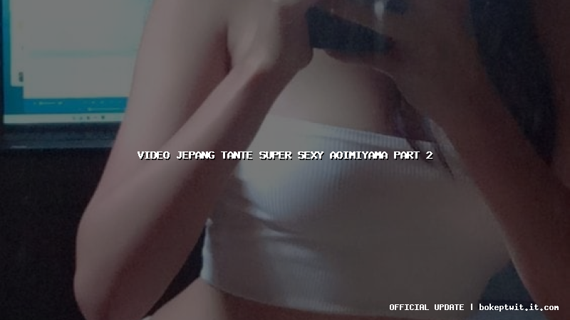 video jepang tante super sexy aoimiyama part 2 video jepang tante super sexy aoimiyama part 2