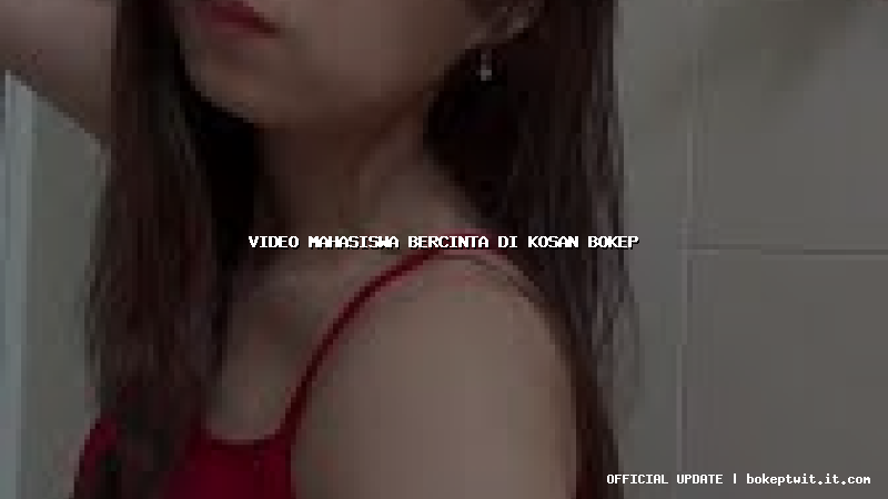 video mahasiswa bercinta di kosan bokep