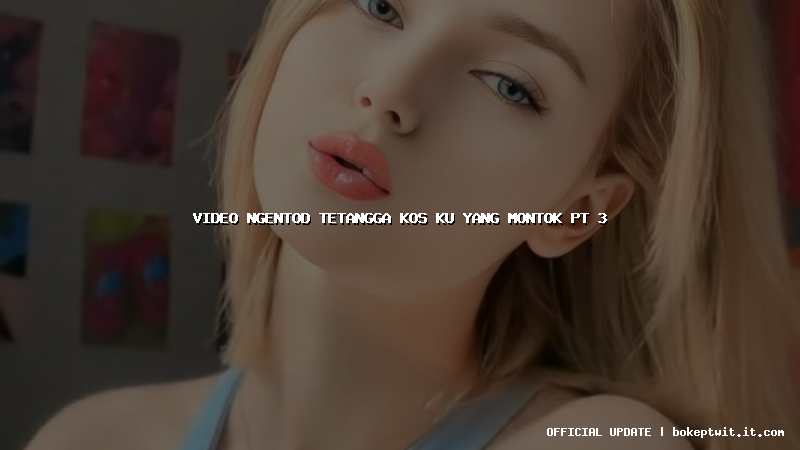 video ngentod tetangga kos ku yang montok pt 3