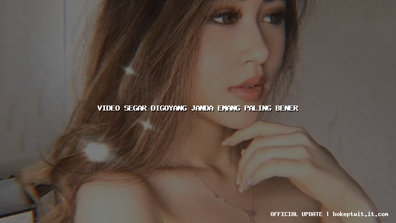 video segar digoyang janda emang paling bener video segar digoyang janda emang paling bener