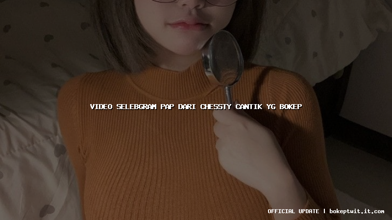 video selebgram pap dari chessty cantik yg bokep video selebgram pap dari chessty cantik yg bokep