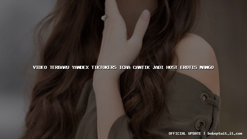 video terbaru yandex tiktokers icha cantik jadi host erotis mango
