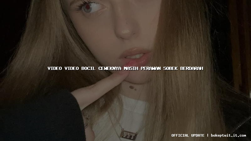 video video bocil ceweknya masih perawan sobek berdarah