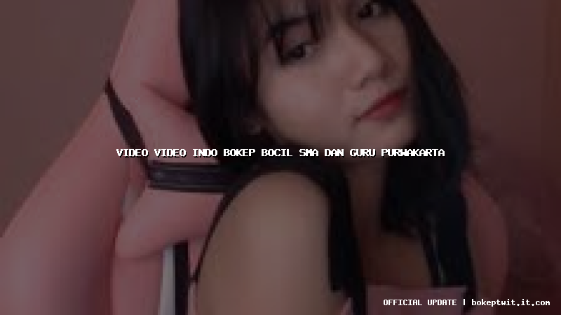 video video indo bokep bocil sma dan guru purwakarta