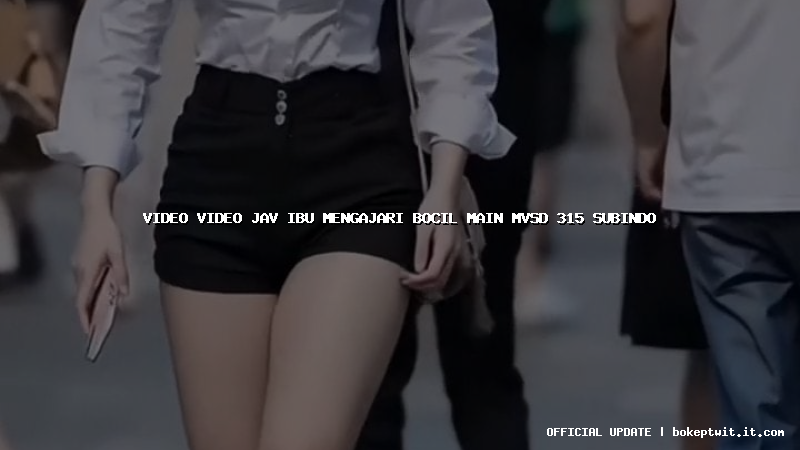 video video jav ibu mengajari bocil main mvsd 315 subindo