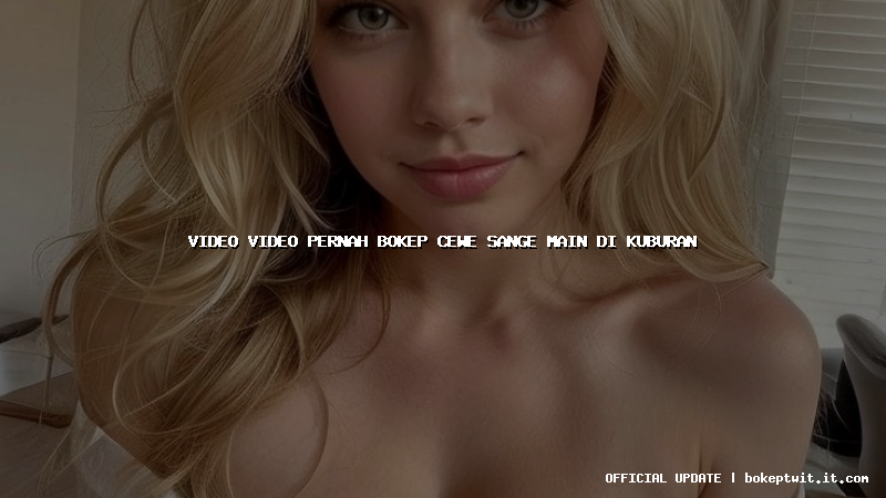 video video pernah bokep cewe sange main di kuburan