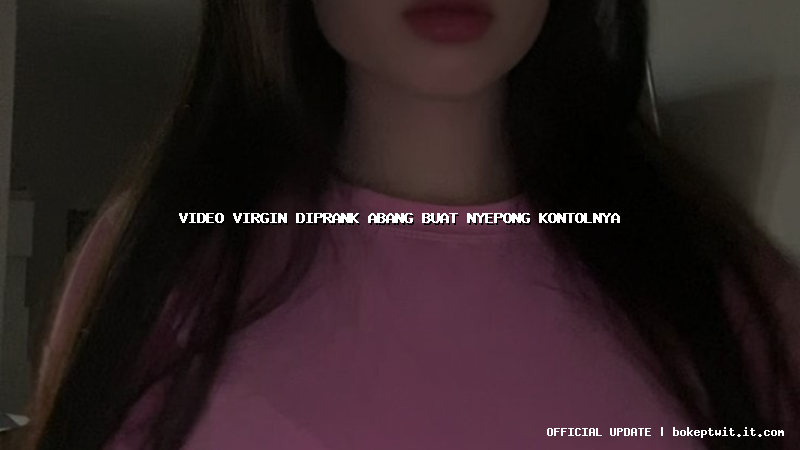 video virgin diprank abang buat nyepong kontolnya video virgin diprank abang buat nyepong kontolnya