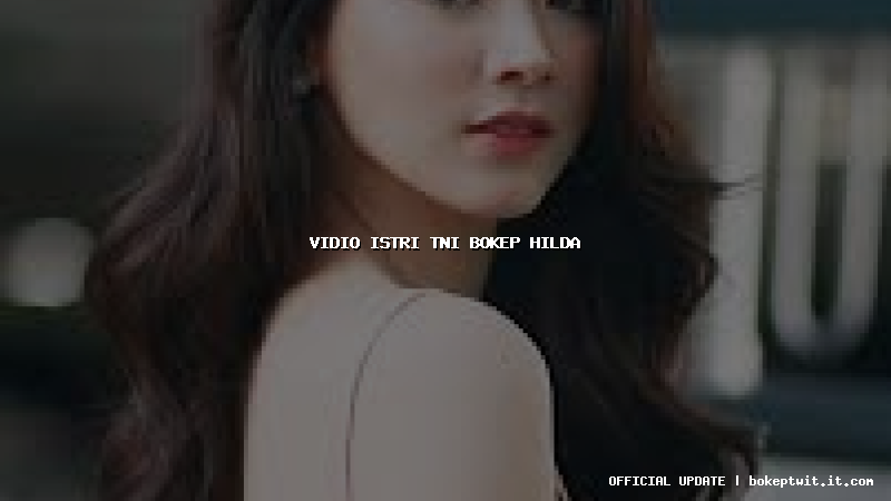 vidio istri tni bokep hilda