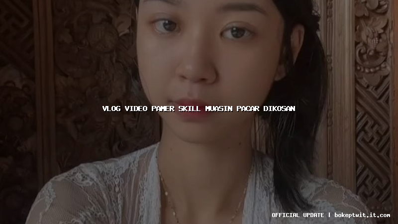vlog video pamer skill muasin pacar dikosan